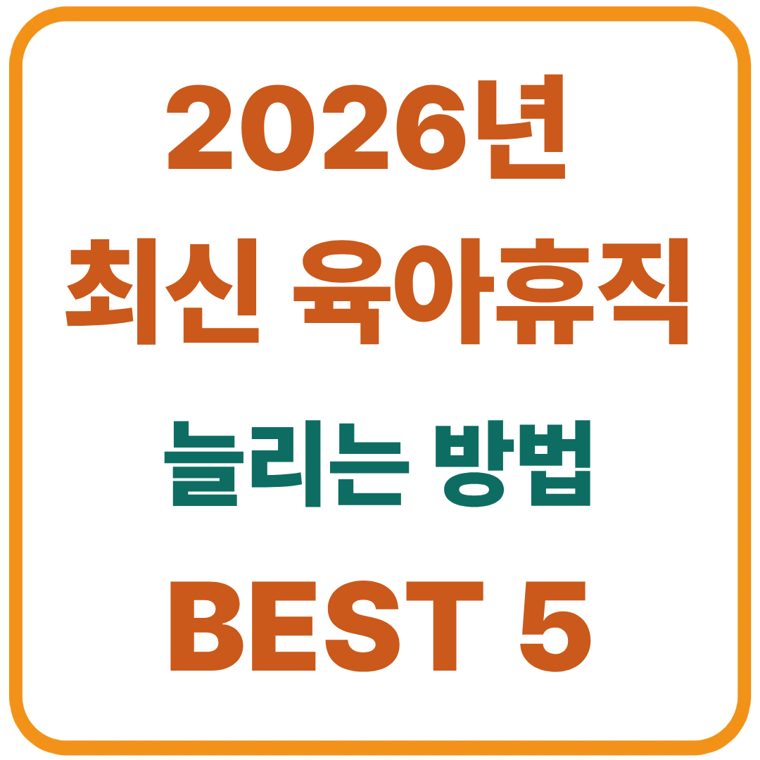 2026년 최신 육아휴직 늘리는 방법 BEST 5