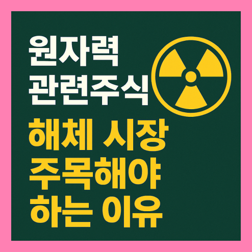 원자력 관련주식 해체 시장 주목