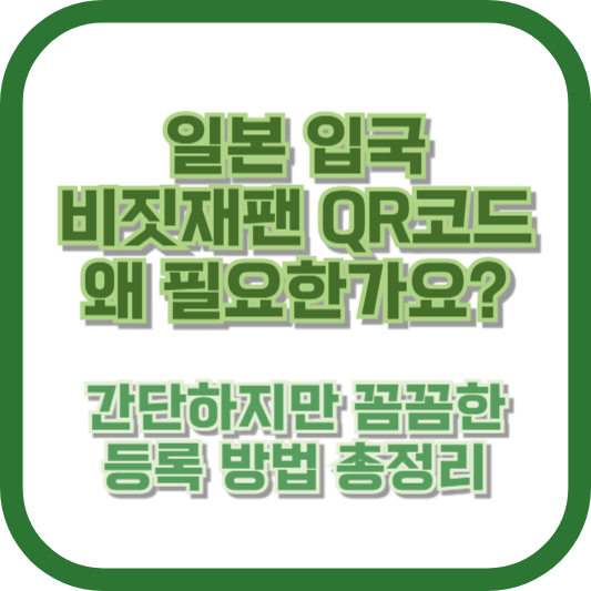 일본 입국 비짓재팬 QR코드, 왜 필요한가요? 간단하지만 꼼꼼한 등록 방법 총정리