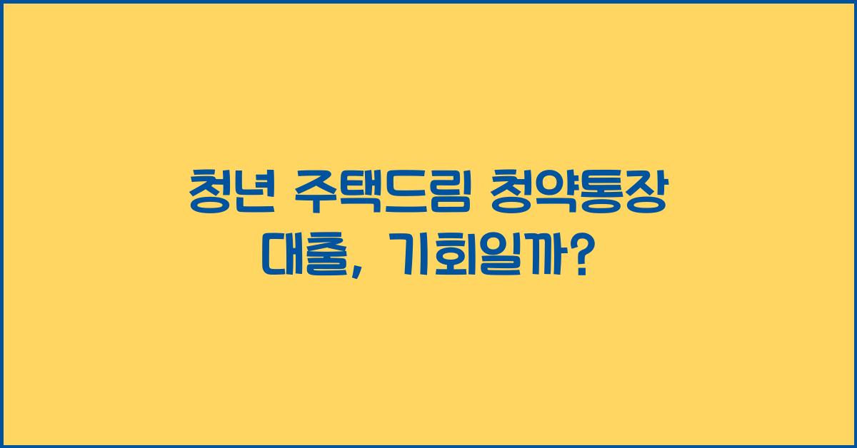 청년 주택드림 청약통장 대출
