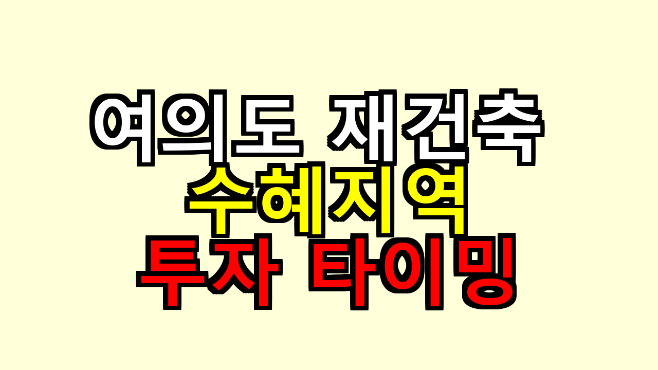 여의도 재건축 수혜지역, 지금 투자 타이밍 해봤어요