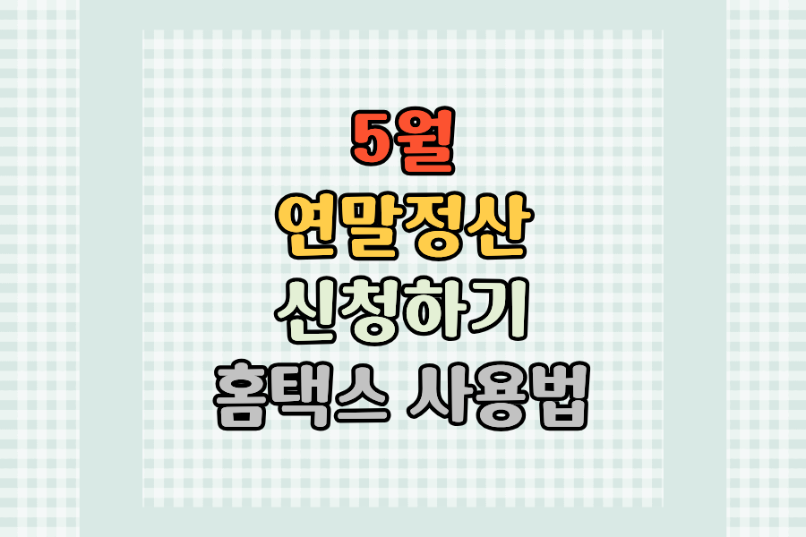홈택스 5월 연말정산 온라인 신고방법 (신청 단계부터 완료까지)