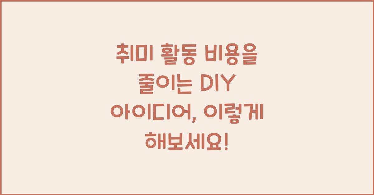 취미 활동 비용을 줄이는 DIY 아이디어