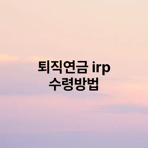 퇴직연금 irp 수령방법