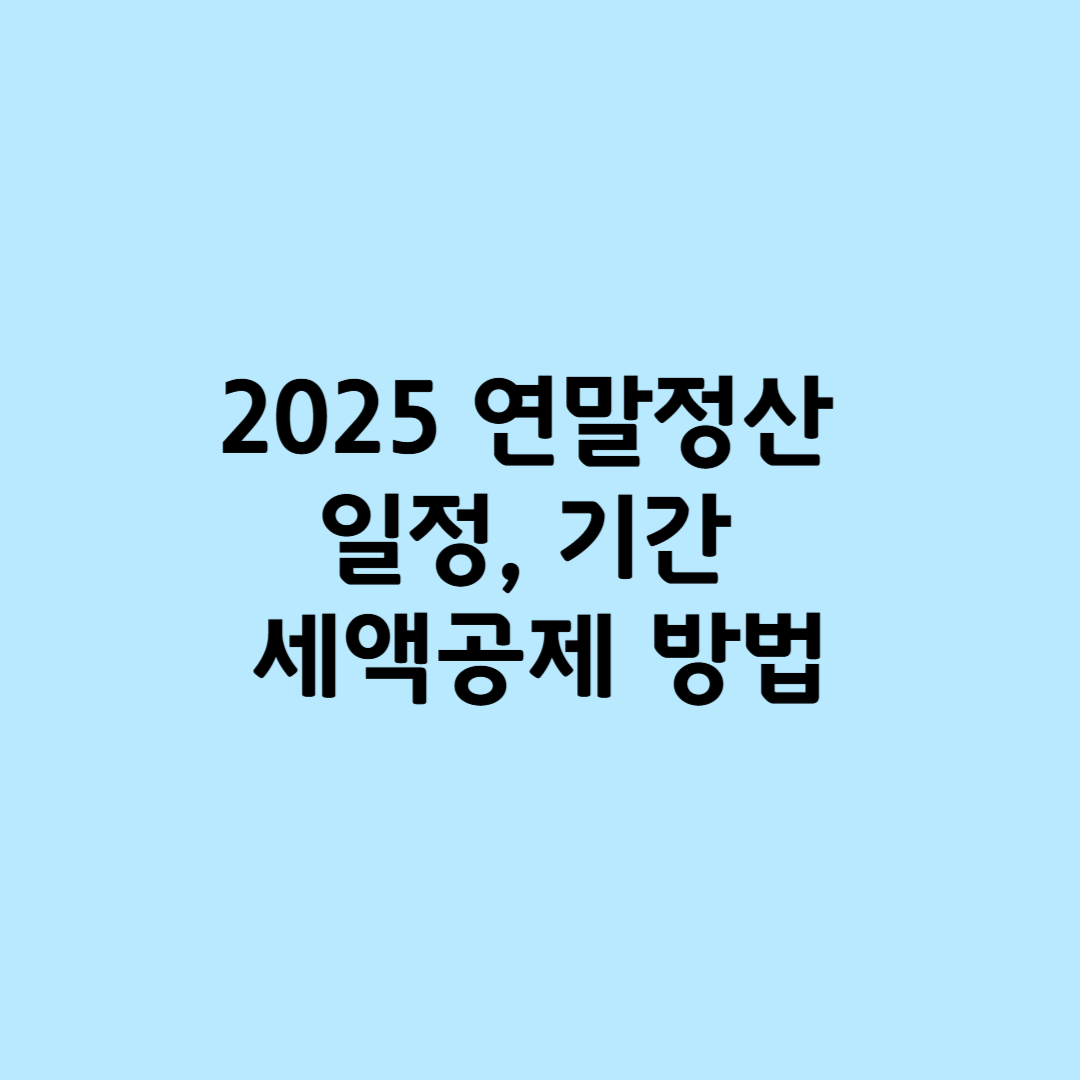 2025 연말정산 하는 법: 일정, 기간, 세액공제 방법