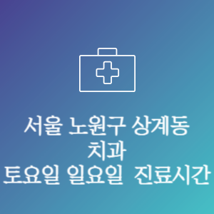 서울 노원구 상계동 치과 주말 토요일 일요일 문여는 병원 진료시간