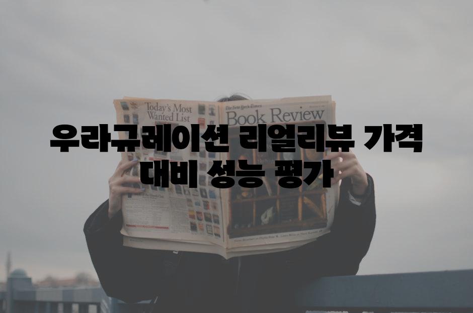 우라규레이션 리얼리뷰 가격 대비 성능 평가