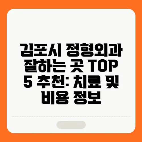 김포시 정형외과 잘하는 곳 TOP 5 추천: 치료 및 비용 정보