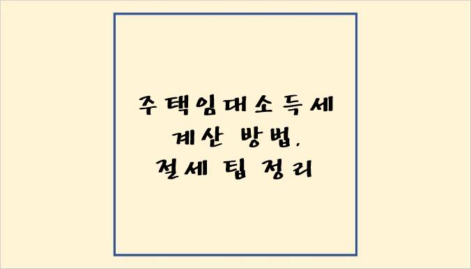&quot;주택임대소득세 계산방법&#44; 절세팁 정리&quot;가 쓰여져 있는 썸네일