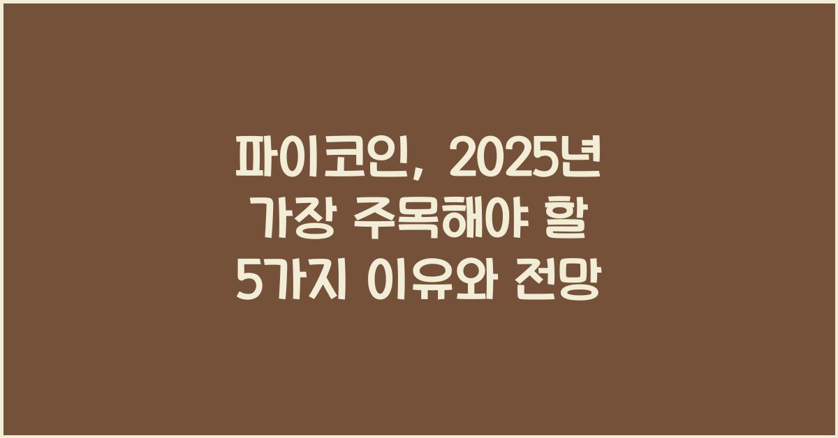 파이코인, 2025년 가장 주목해야 할 5가지 이유