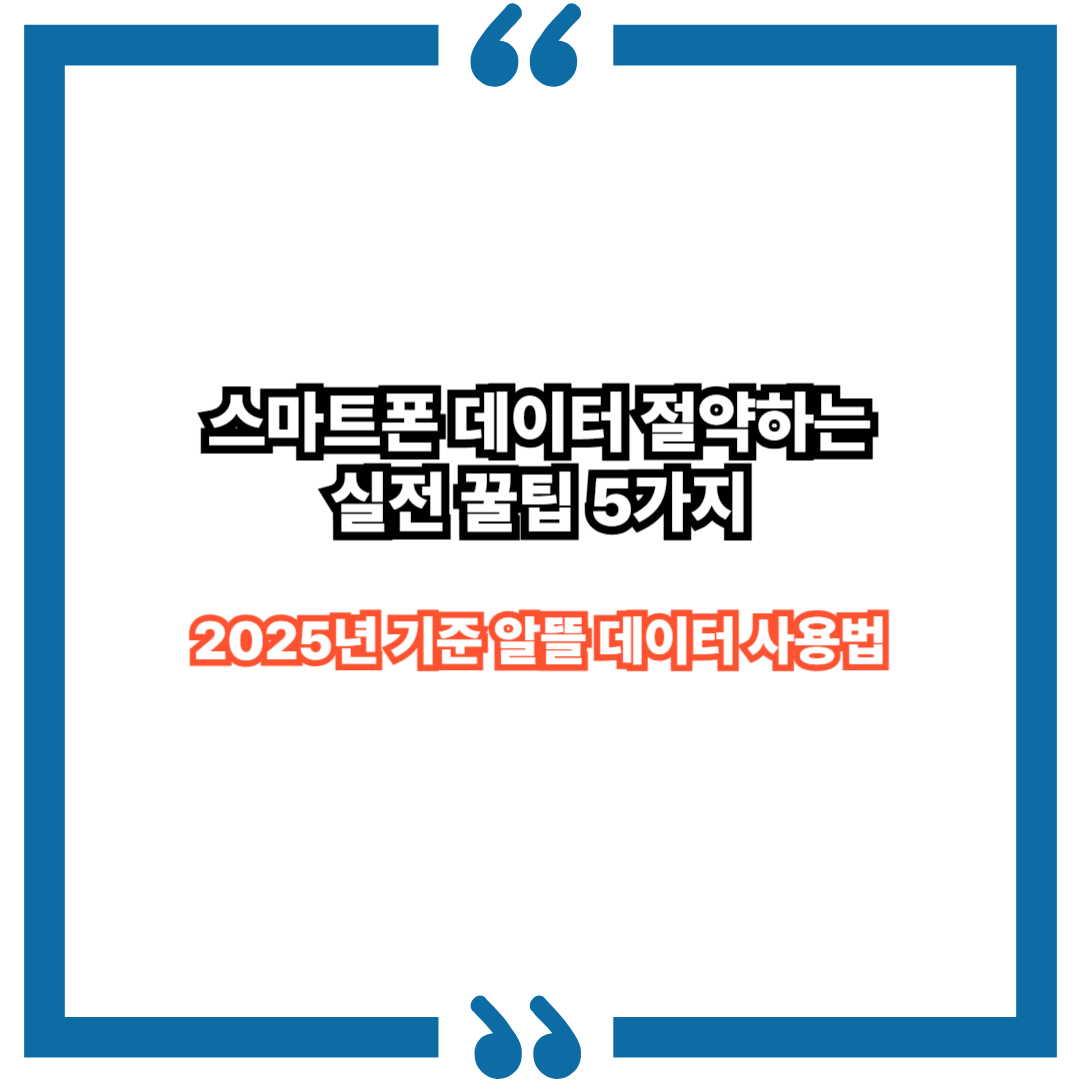 스마트폰 데이터 절약하는 실전 꿀팁 5가지｜2025년 기준 알뜰 데이터 사용법