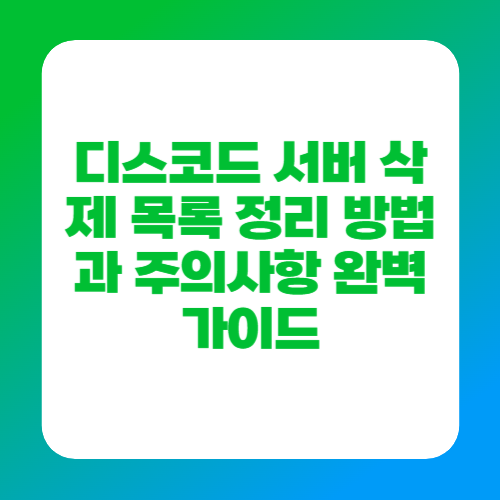 디스코드 서버 삭제 목록 정리 방법과 주의사항 완벽 가이드