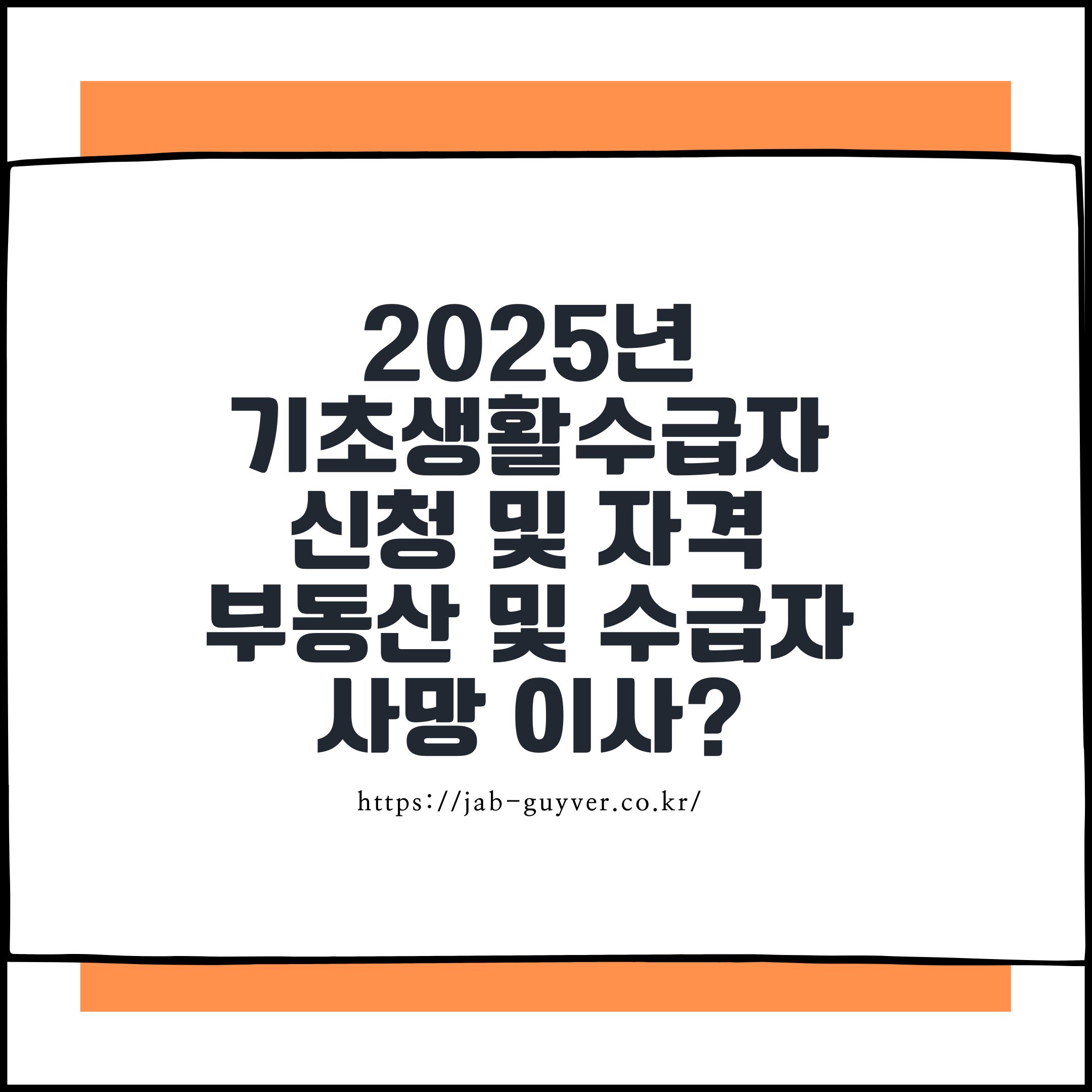 2025년 기초생활수급자 신청방법 및 자격 부동산 및 재산 수급자 사망 이사 시?