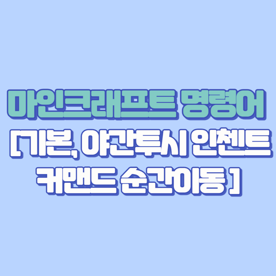 🎮 마인크래프트 커멘드 명령어 아이템 사용법 [기본, 멀티, 건축, 서버 운영, 야간투시,인첸트 커맨드 순간이동 명령어, 명령어TP, 치트, 모바일]