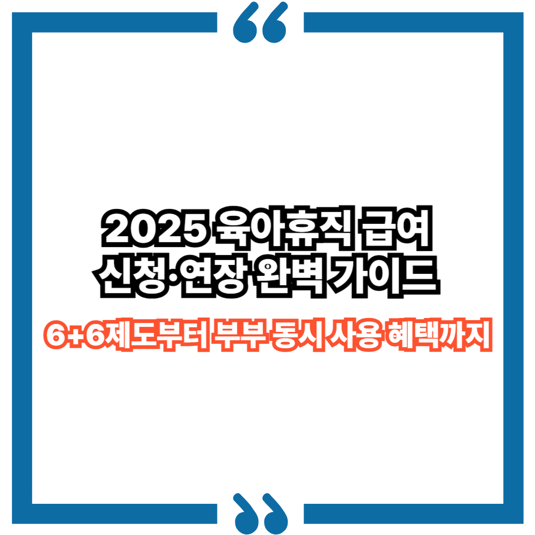 2025 육아휴직 급여 신청·연장 완벽 가이드 – 6+6제도부터 부부 동시 사용 혜택까지
