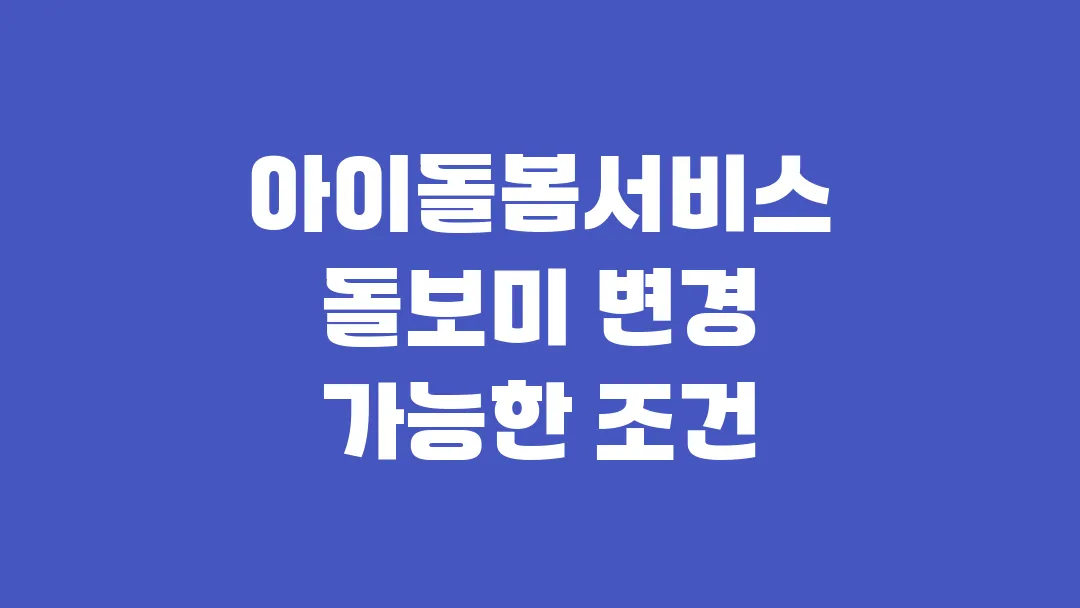 2025 아이돌봄서비스 돌보미 변경 가능한 조건