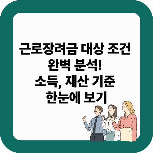 근로장려금 대상 조건 완벽 분석! 소득, 재산 기준 한눈에 보기