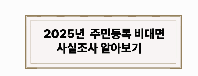 2025년 주민등록 비대면 사실조사 알아보기