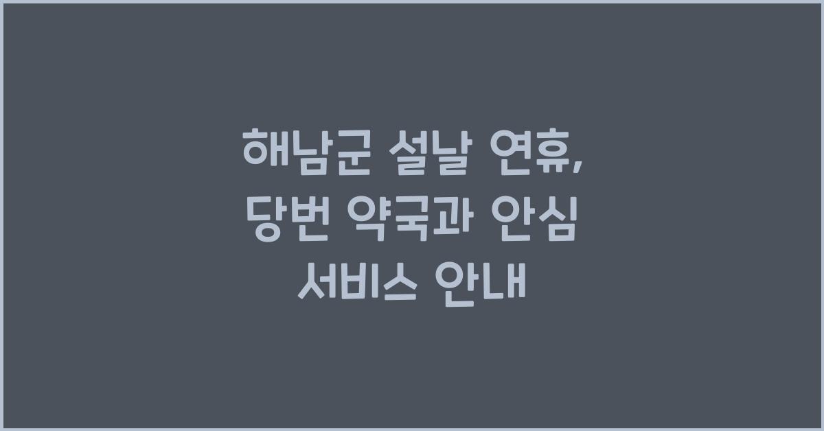 해남군 설날 연휴 당번 약국 안내, 명절에도 안심 서비스