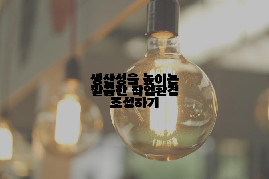 생산성을 높이는 깔끔한 작업환경 조성하기
