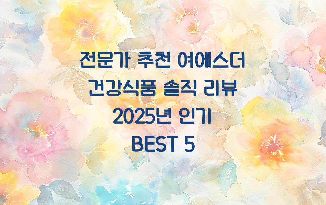 전문가 추천! 여에스더 건강 식품 솔직 리뷰