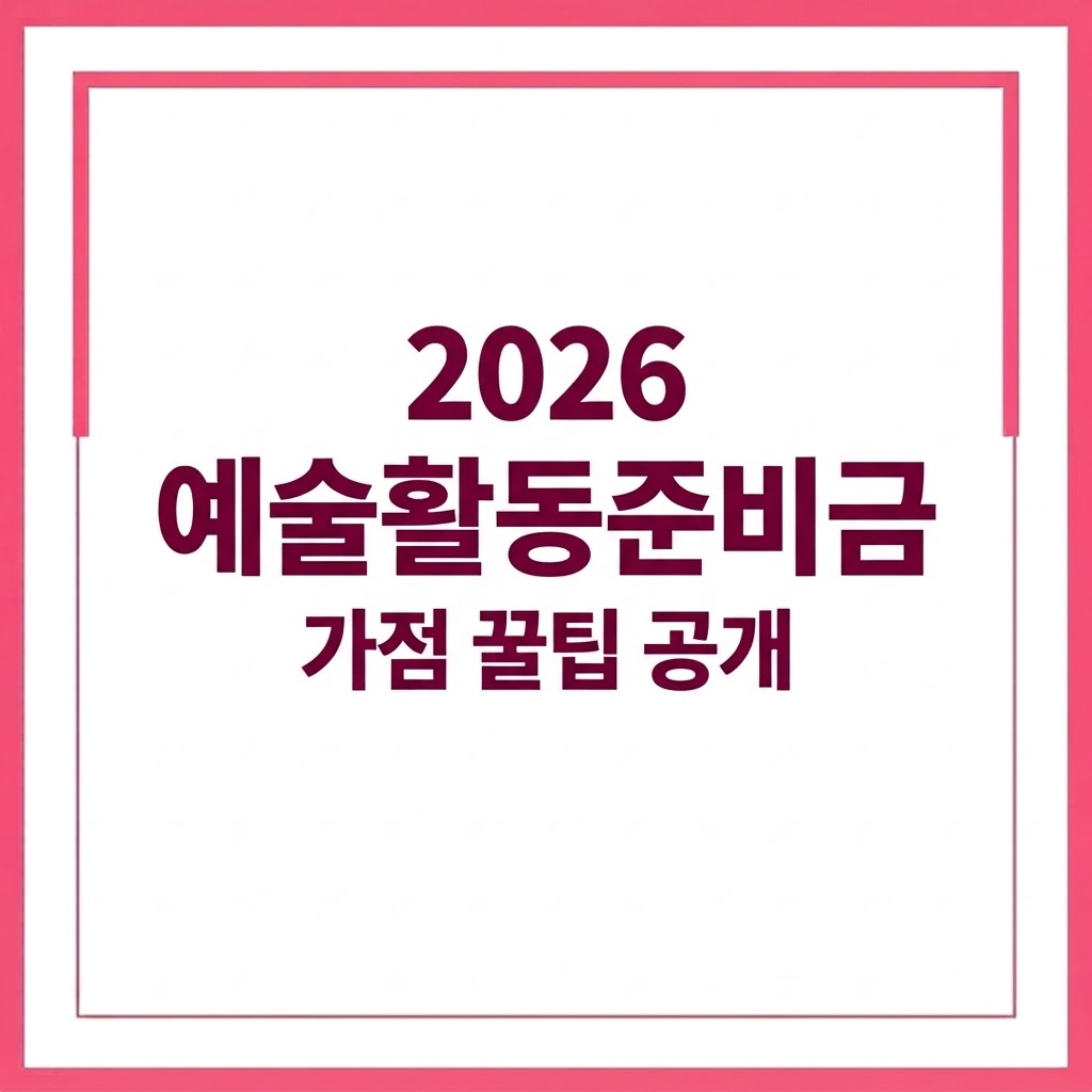 2026 예술활동준비금 "탈락 사유 1위는?" 선정 배점표 분석 및 가점 3종 세트