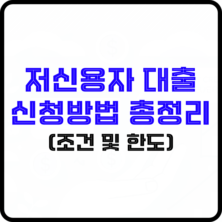 '저신용자 대출 신청방법 총정리(조건 및 한도)'라는 문구가 검은색 짙은 테두리가 있는 배경 가운데 파란색과 검은색 글자로 강조되고 있습니다.