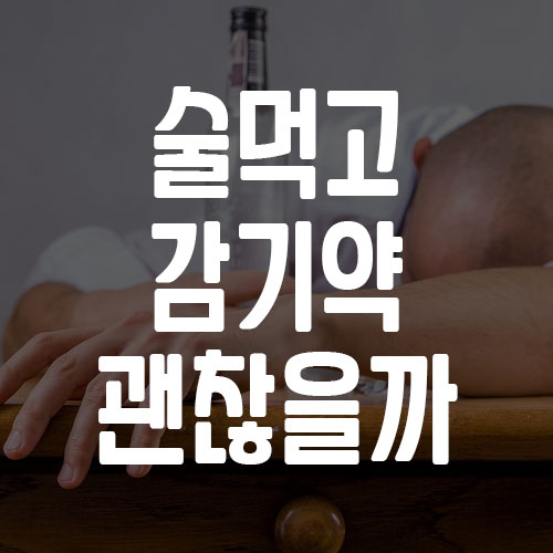 술 먹고 감기약 먹어도 될까