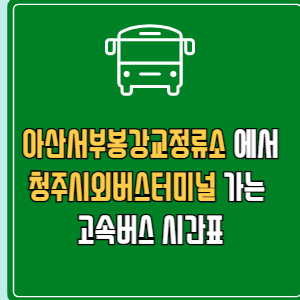 아산서부봉강교정류소에서 청주시외버스터미널 고속버스 시간표 요금 예매