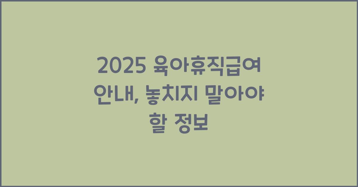 2025 육아휴직급여 안내