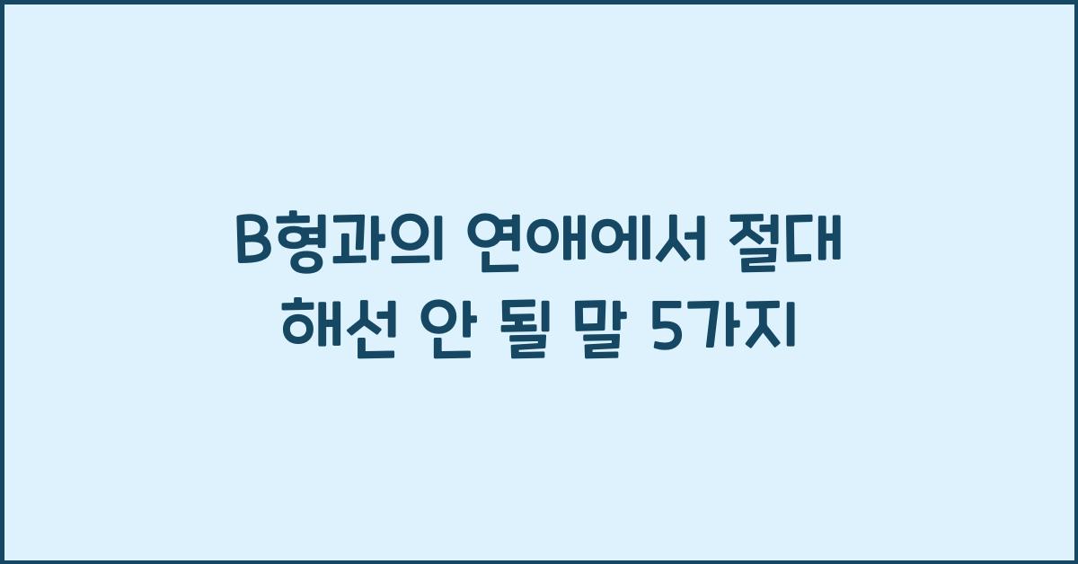 B형과의 연애에서 절대 해선 안 될 말 5가지