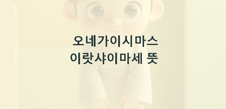 오네가이시마스 뜻 이랏샤이마세 뜻
