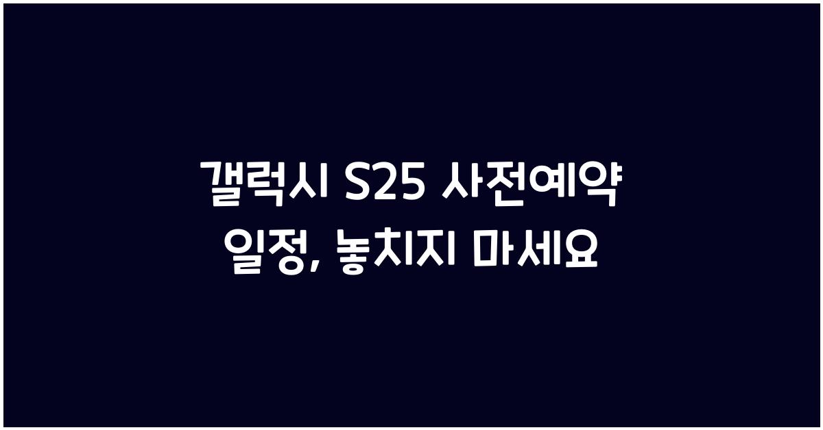 갤럭시 s25 사전예약 일정