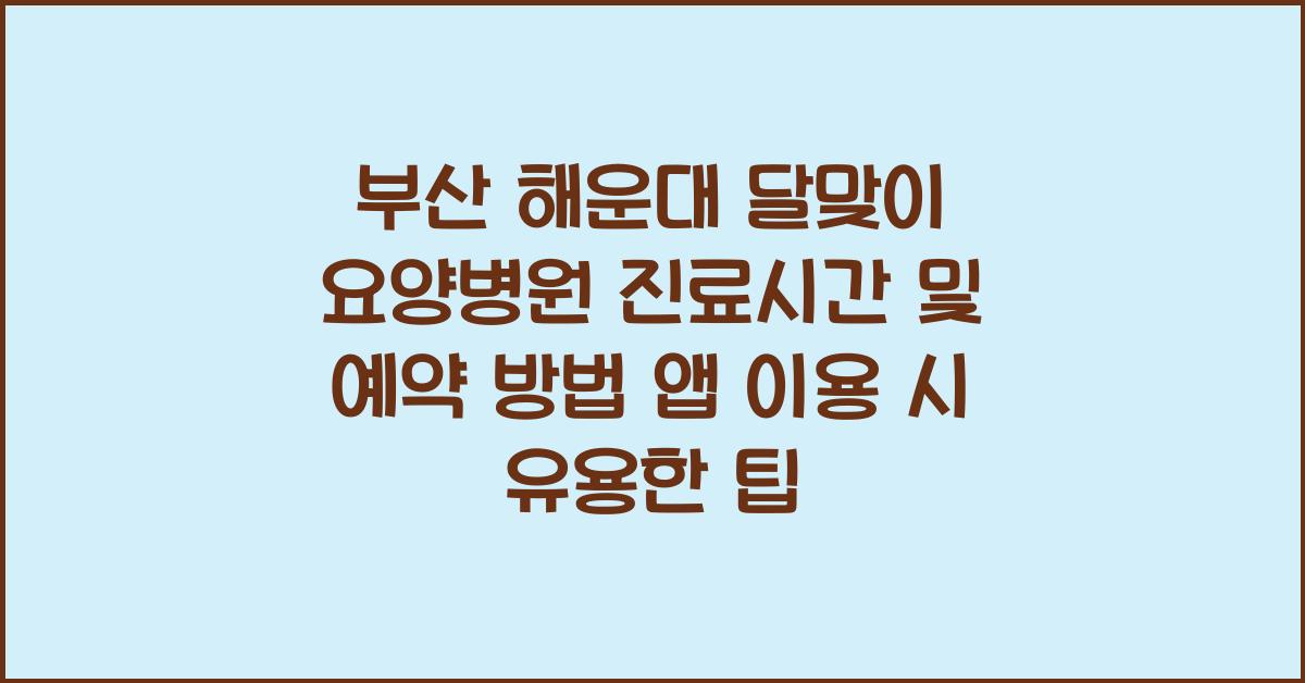 부산 해운대 달맞이 요양병원 진료시간 및 예약 방법 (앱 이용 정보 포함)