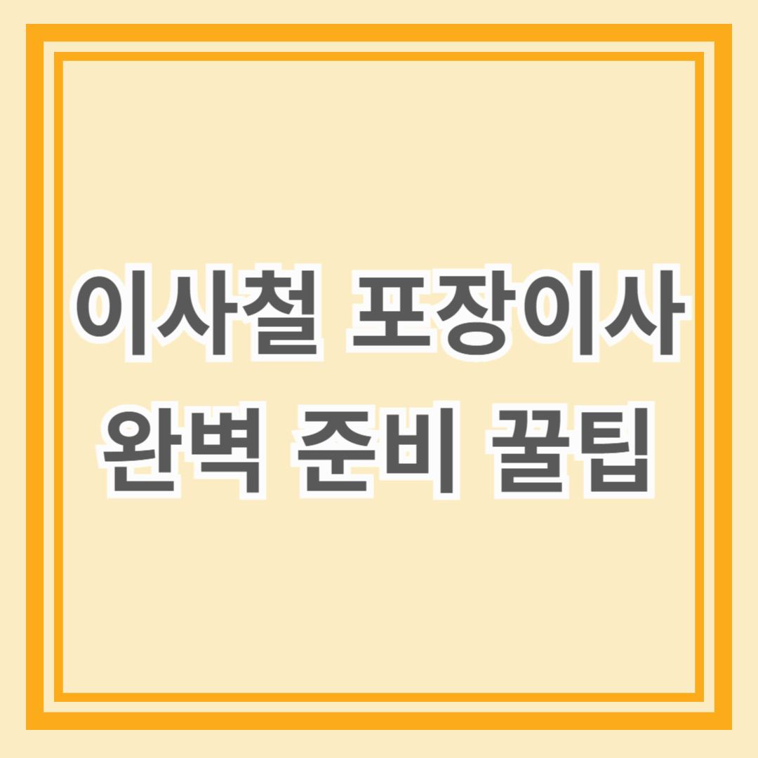 이사철 포장이사 완벽 준비 꿀팁