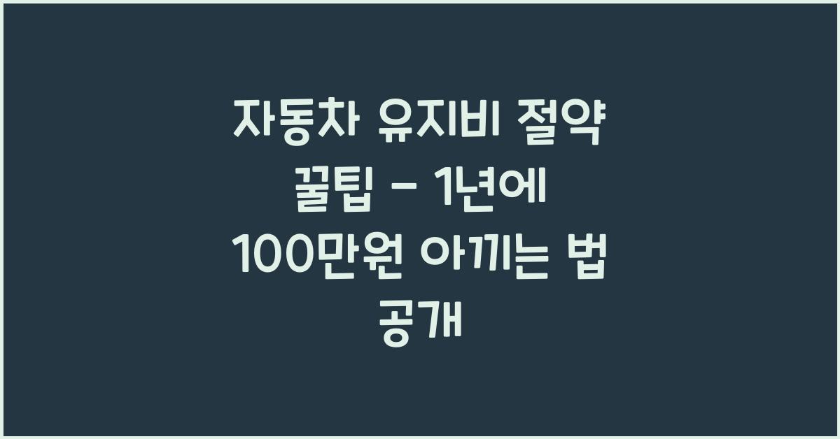 자동차 유지비 절약 꿀팁 - 1년에 100만원 아끼는 법
