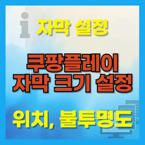 쿠팡플레이 자막 설정 - 크기, 위치, 스타일 변경하기 PC &amp; 모바일