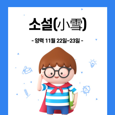 소설(小雪) 썸네일. 양력 11월 22일~23일. 세모머리의 남자아이 한 명이 오른손으로 안경을 올리고 왼손에는 책 한 권을 끼고 망토를 두르고 반팔티에 반바지를 입고 미소를 짓고 있다.