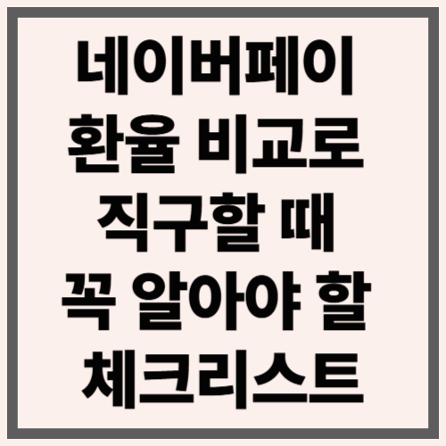 네이버페이 환율 비교로 직구할 때 꼭 알아야 할 체크리스트