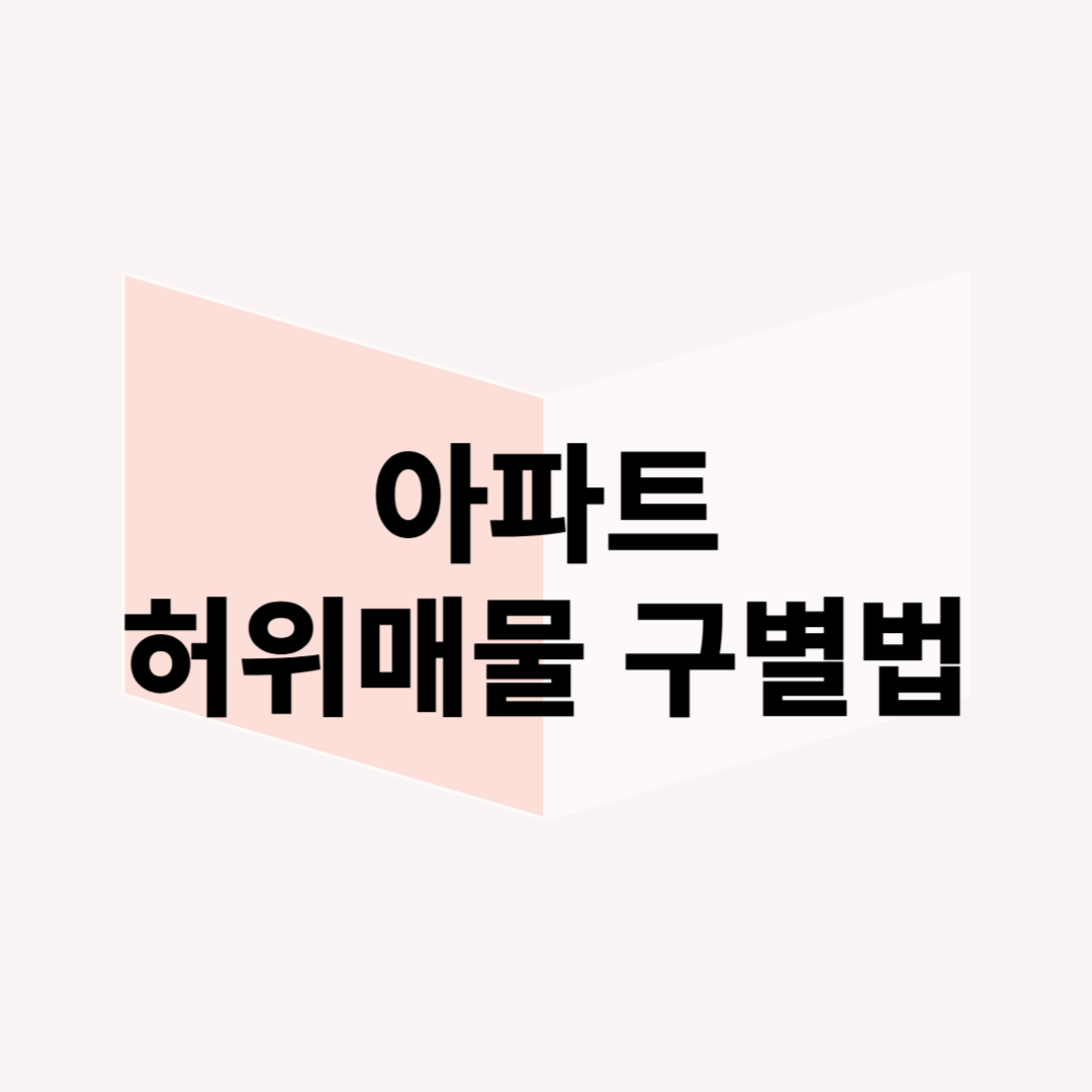아파트 실거래가 조작을 피하는 방법: 허위 매물 구별하는 법