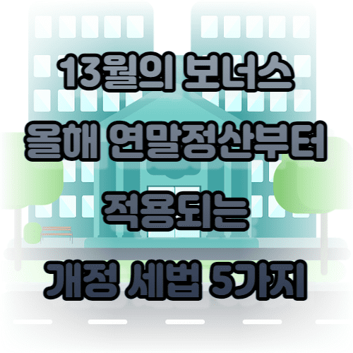 13월의 보너스 올해 연말정산부터 적용되는 개정 세법 5가지
