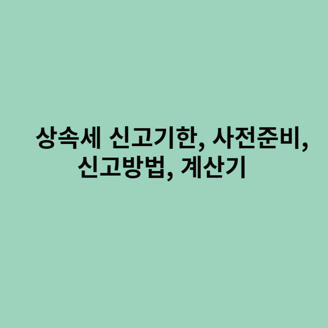 상속세 신고기한, 사전준비, 신고방법, 계산기에 관한 포스터입니다.