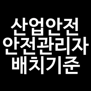 산업안전보건법 안전관리자 배치기준