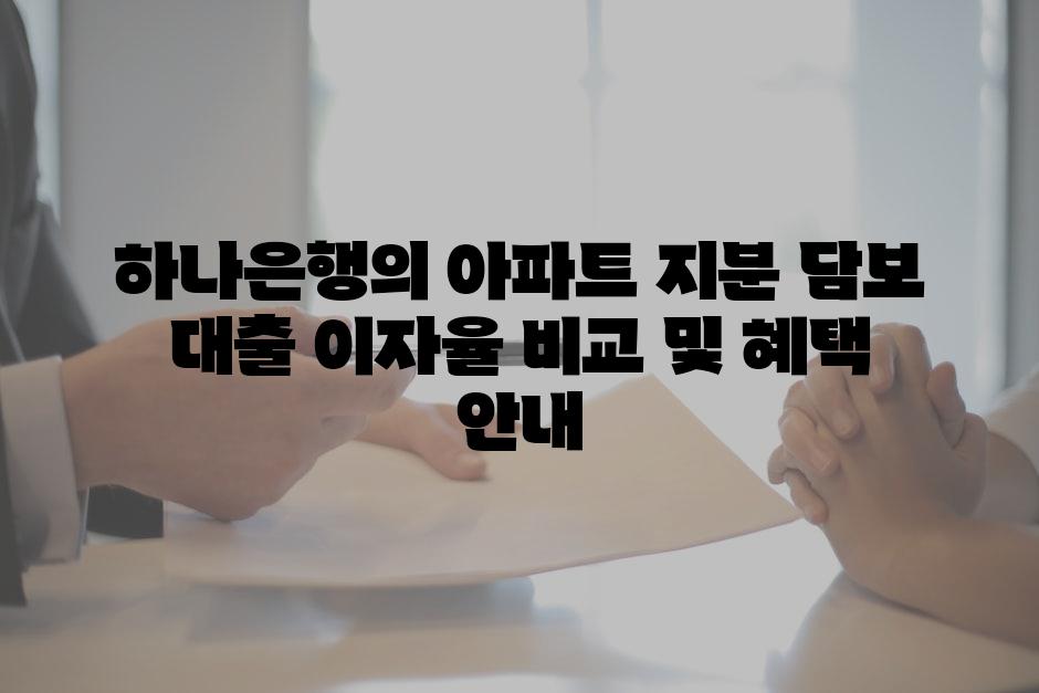 하나은행의 아파트 지분 담보 대출 이자율 비교 및 혜택 안내
