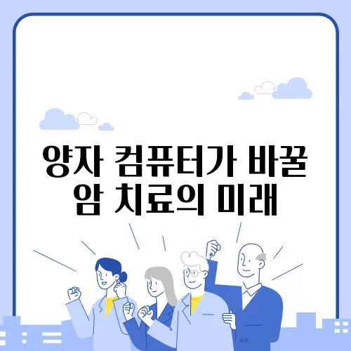 양자 컴퓨터가 바꿀 암 치료의 미래