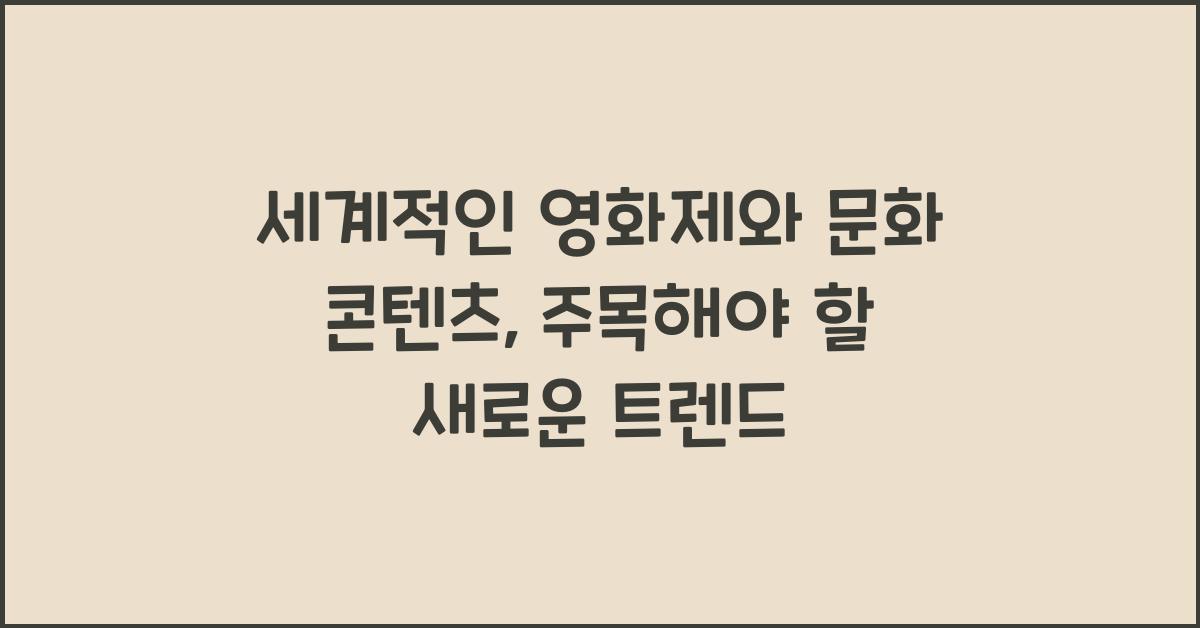 세계적인 영화제와 문화 콘텐츠