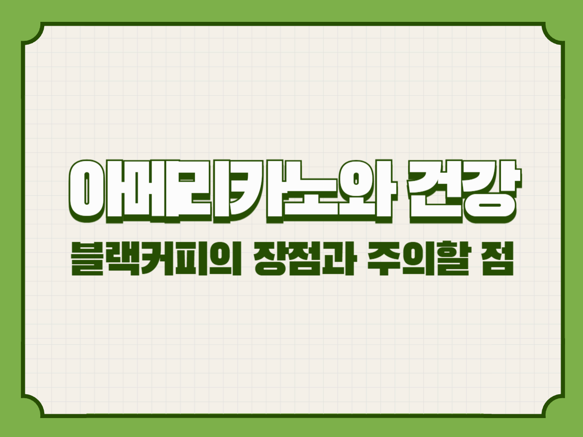 아메리카노와 건강 &ndash; 블랙커피의 장점과 주의할 점