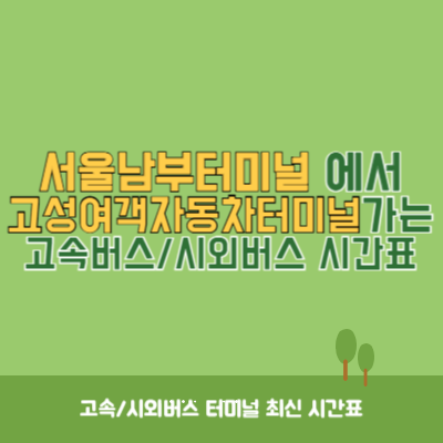 서울남부터미널에서 고성여객자동차터미널 가는 고속버스_시외버스 시간표 최신정보