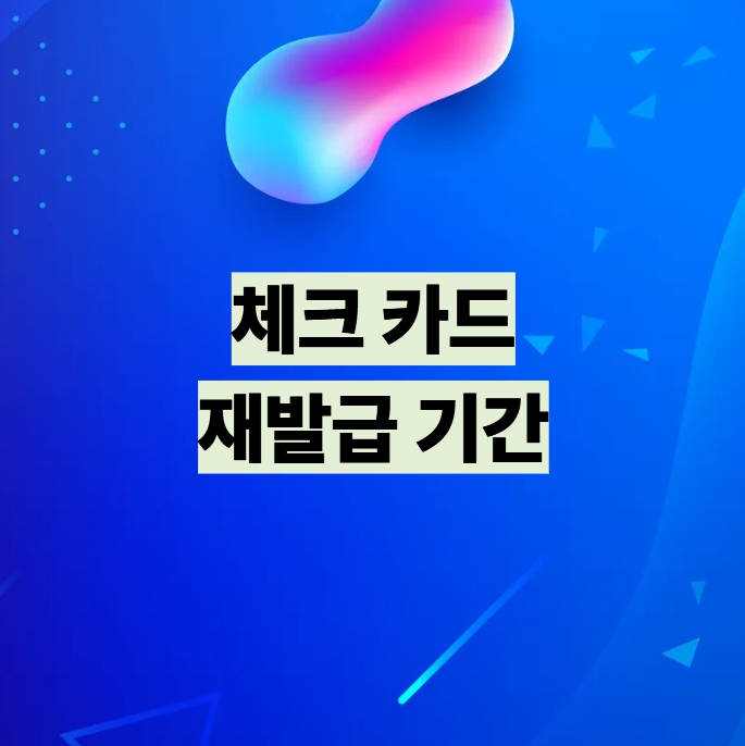 체크카드 재발급 기간 설명