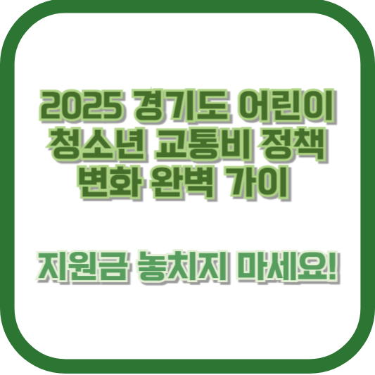 2025 경기도 어린이 청소년 교통비 정책 변화 완벽 가이드 - 지원금 놓치지 마세요!